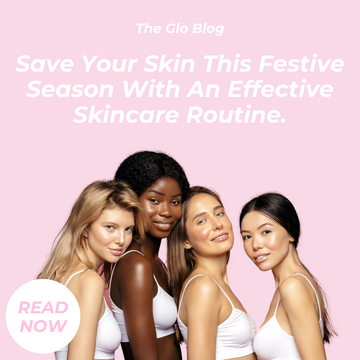 Save Your Skin This Festive Season With An Effective Skincare Routine